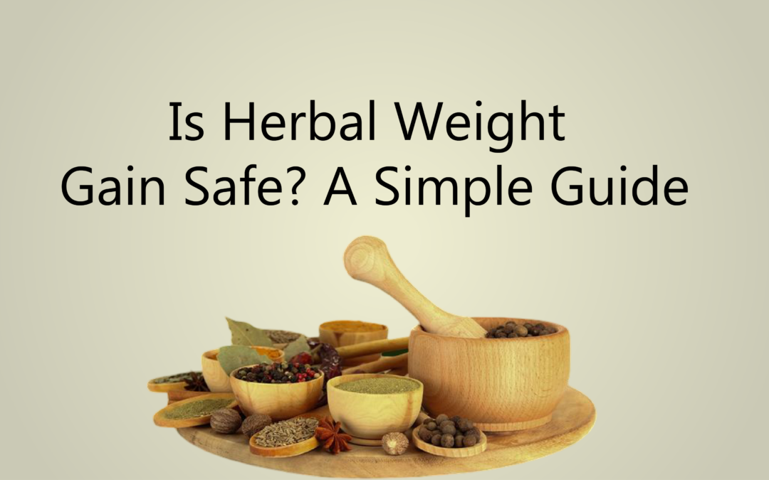 Is Herbal Weight Gain Safe? Understanding Natural Weight Gain Solutions